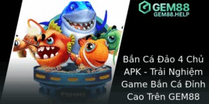Ban Ca Ao 4 Chu Apk Trai Nghiem Game Ban Ca Inh Cao Tren Gem88