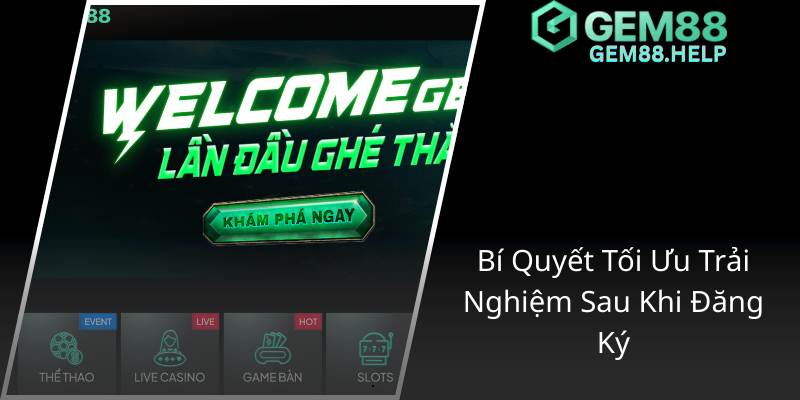 Bi Quyet Toi Uu Trai Nghiem Sau Khi Dang Ky2