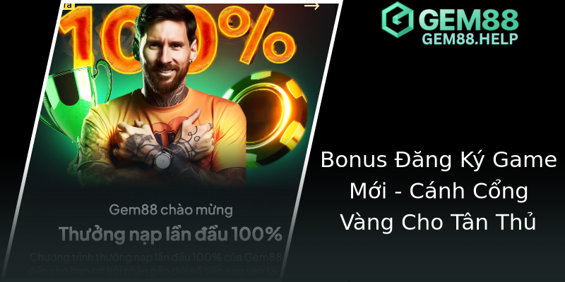 Bonus Đăng Ký Game Mới - Cánh Cổng Vàng Cho Tân Thủ