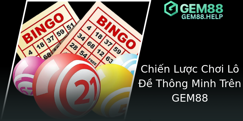 Chiến Lược Chơi Lô Đề Thông Minh Trên GEM88