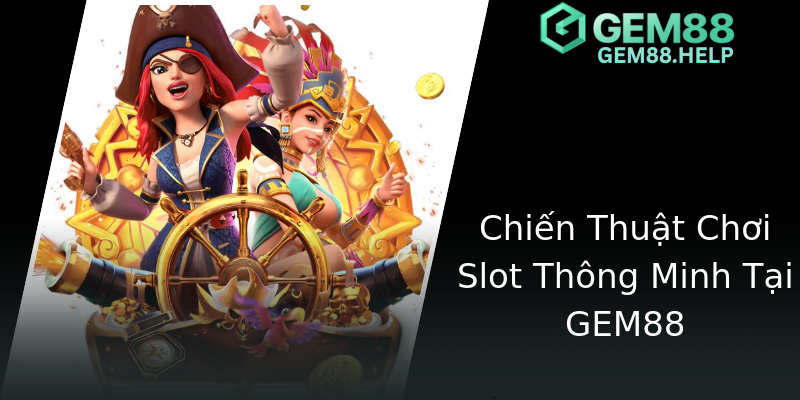Chiến Thuật Chơi Slot Thông Minh Tại GEM88 Chiến Thuật Chơi Slot Thông Minh Tại GEM88