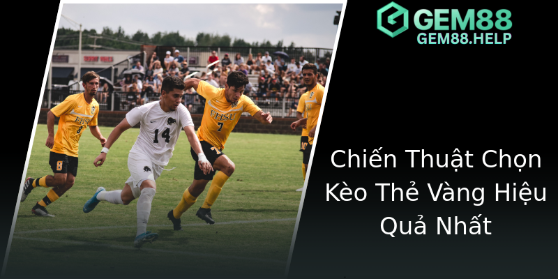 Chiến Thuật Chọn Kèo Thẻ Vàng Hiệu Quả Nhất Chiến Thuật Chọn Kèo Thẻ Vàng Hiệu Quả Nhất