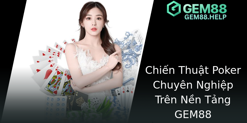 Chiến Thuật Poker Chuyên Nghiệp Trên Nền Tảng GEM88 Chiến Thuật Poker Chuyên Nghiệp Trên Nền Tảng GEM88