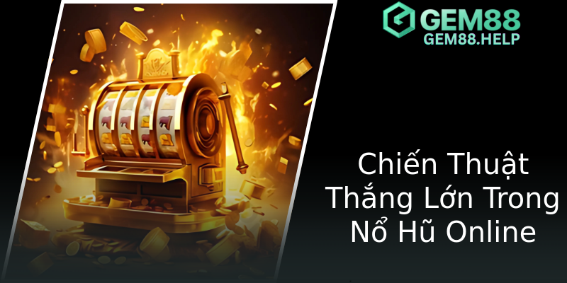 Chiến Thuật Thắng Lớn Trong Nổ Hũ Online Chiến Thuật Thắng Lớn Trong Nổ Hũ Online
