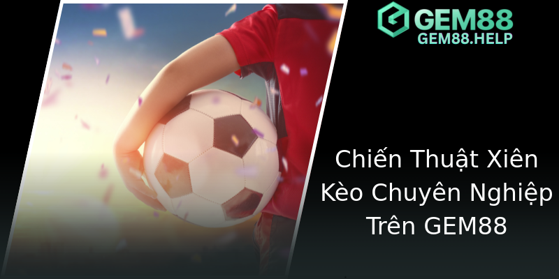 Chiến Thuật Xiên Kèo Chuyên Nghiệp Trên GEM88
