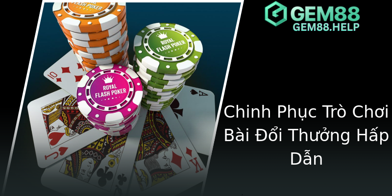 Chinh Phục Trò Chơi Bài Đổi Thưởng Hấp Dẫn