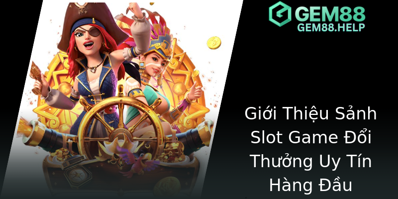 Giới Thiệu Sảnh Slot Game Đổi Thưởng Uy Tín Hàng Đầu