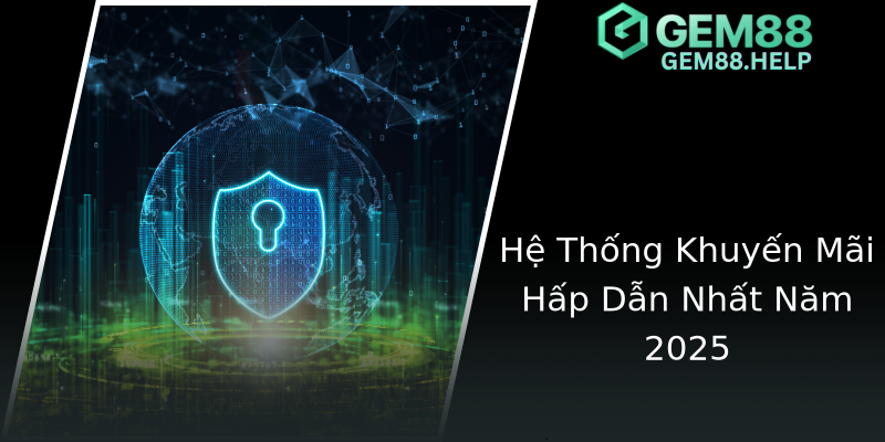Hệ Thống Khuyến Mãi Hấp Dẫn Nhất Năm 2025