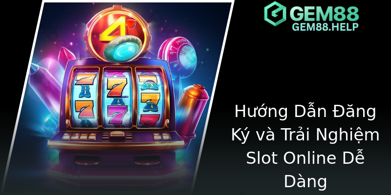 Hướng Dẫn Đăng Ký và Trải Nghiệm Slot Online Dễ Dàng Hướng Dẫn Đăng Ký và Trải Nghiệm Slot Online Dễ Dàng