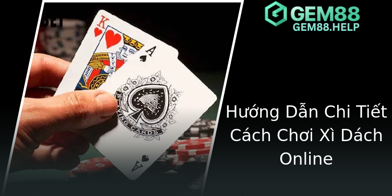 Hướng Dẫn Chi Tiết Cách Chơi Xì Dách Online