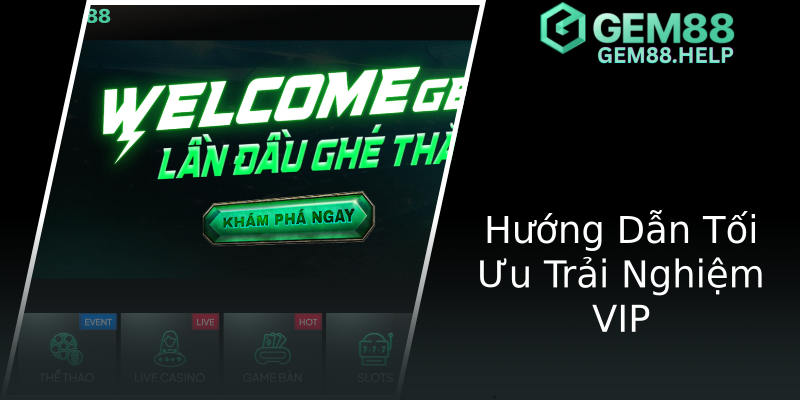 Hướng Dẫn Tối Ưu Trải Nghiệm VIP