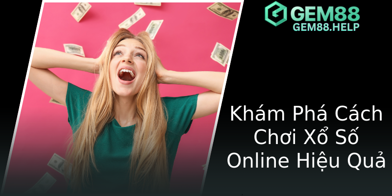 Khám Phá Cách Chơi Xổ Số Online Hiệu Quả