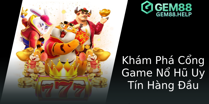 Khám Phá Cổng Game Nổ Hũ Uy Tín Hàng Đầu Khám Phá Cổng Game Nổ Hũ Uy Tín Hàng Đầu
