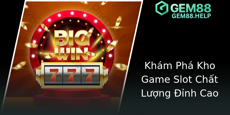 Khám Phá Kho Game Slot Chất Lượng Đỉnh Cao Khám Phá Kho Game Slot Chất Lượng Đỉnh Cao