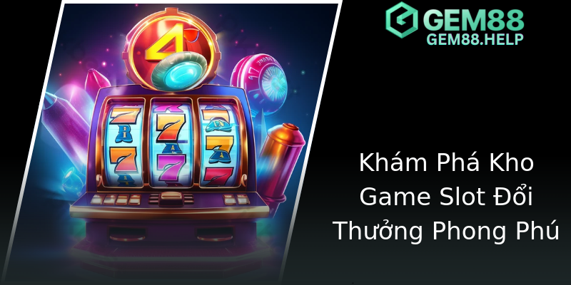 Khám Phá Kho Game Slot Đổi Thưởng Phong Phú Khám Phá Kho Game Slot Đổi Thưởng Phong Phú