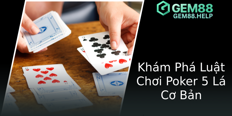 Khám Phá Luật Chơi Poker 5 Lá Cơ Bản Khám Phá Luật Chơi Poker 5 Lá Cơ Bản