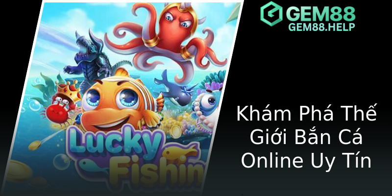 Khám Phá Thế Giới Bắn Cá Online Uy Tín Khám Phá Thế Giới Bắn Cá Online Uy Tín