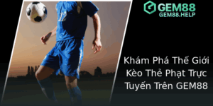 Kham Pha The Gioi Keo The Phat Truc Tuyen Tren Gem88