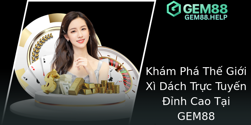 Khám Phá Thế Giới Xì Dách Trực Tuyến Đỉnh Cao Tại GEM88 Khám Phá Thế Giới Xì Dách Trực Tuyến Đỉnh Cao Tại GEM88