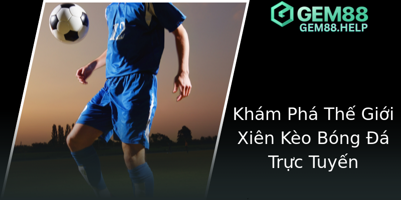 Khám Phá Thế Giới Xiên Kèo Bóng Đá Trực Tuyến