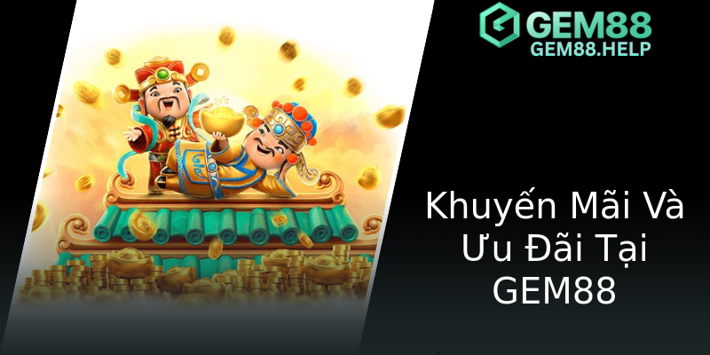 Khuyến Mãi Và Ưu Đãi Tại GEM88 Khuyến Mãi Và Ưu Đãi Tại GEM88
