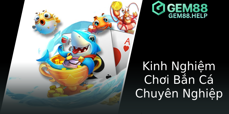 Kinh Nghiệm Chơi Bắn Cá Chuyên Nghiệp Kinh Nghiệm Chơi Bắn Cá Chuyên Nghiệp