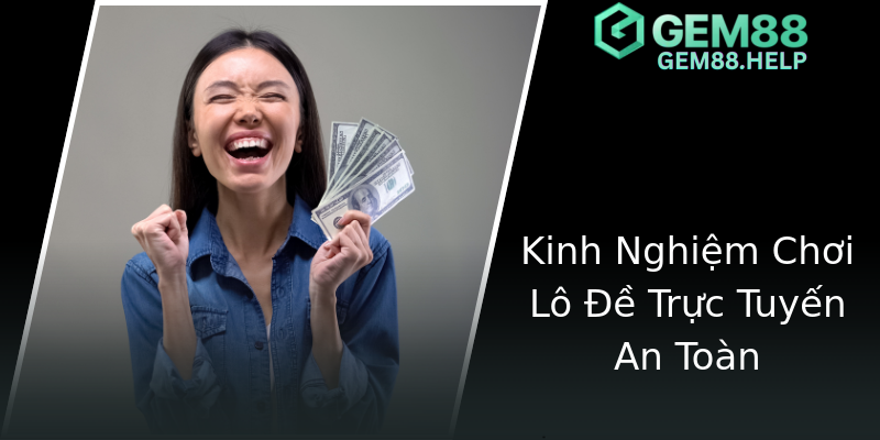 Kinh Nghiệm Chơi Lô Đề Trực Tuyến An Toàn