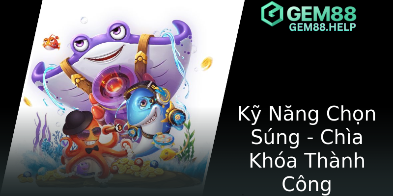 Kỹ Năng Chọn Súng - Chìa Khóa Thành Công Kỹ Năng Chọn Súng - Chìa Khóa Thành Công