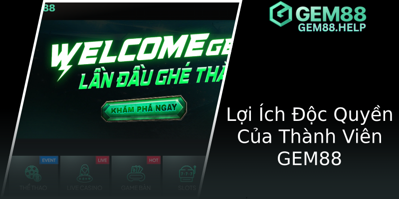 Lợi Ích Độc Quyền Của Thành Viên GEM88 Lợi Ích Độc Quyền Của Thành Viên GEM88