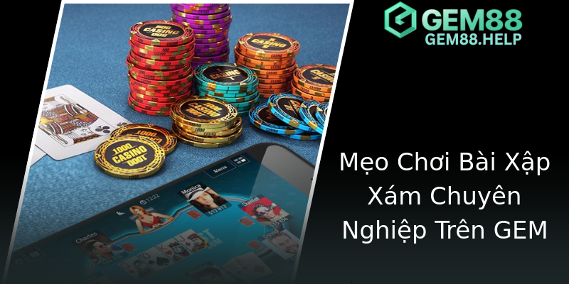 Mẹo Chơi Bài Xập Xám Chuyên Nghiệp Trên GEM