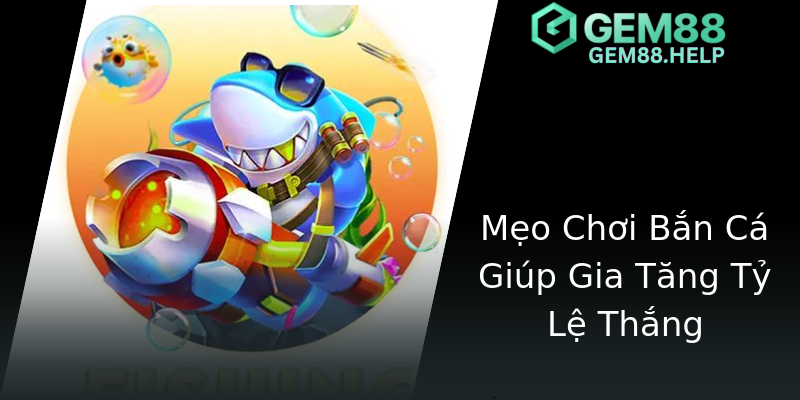 Mẹo Chơi Bắn Cá Giúp Gia Tăng Tỷ Lệ Thắng Mẹo Chơi Bắn Cá Giúp Gia Tăng Tỷ Lệ Thắng