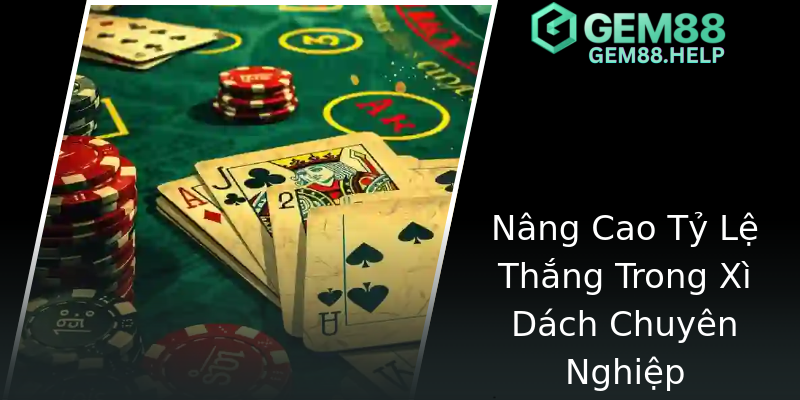 Nâng Cao Tỷ Lệ Thắng Trong Xì Dách Chuyên Nghiệp Nâng Cao Tỷ Lệ Thắng Trong Xì Dách Chuyên Nghiệp