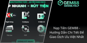 Nap Tien Gem88 Huong Dan Chi Tiet De Giao Dich Uu Viet Nhat2