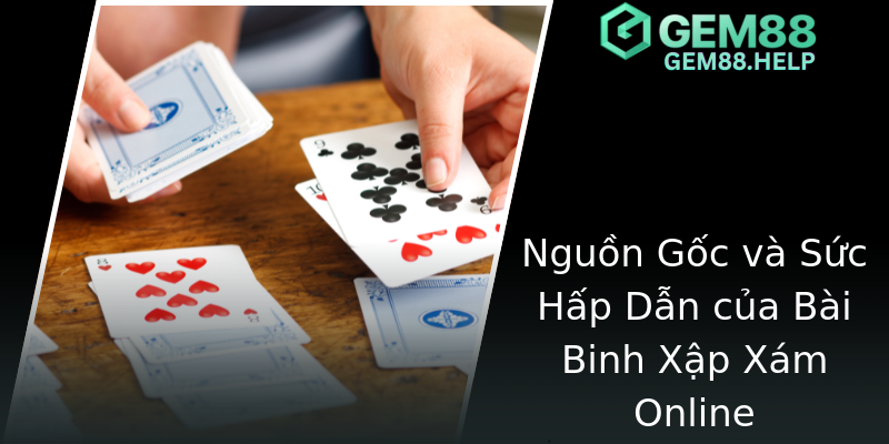 Nguồn Gốc và Sức Hấp Dẫn của Bài Binh Xập Xám Online