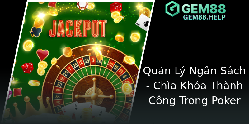 Quản Lý Ngân Sách - Chìa Khóa Thành Công Trong Poker Quản Lý Ngân Sách - Chìa Khóa Thành Công Trong Poker