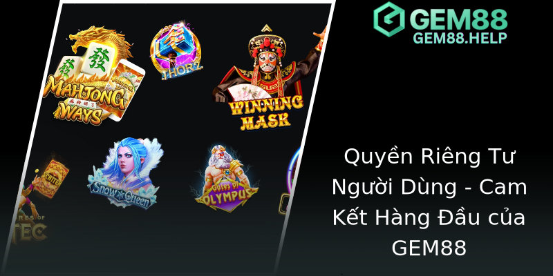 Quyền Riêng Tư Người Dùng - Cam Kết Hàng Đầu của GEM88