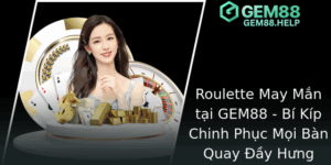 Roulette May Man Tai Gem88 Bi Kip Chinh Phuc Moi Ban Quay Ay Hung Thinh