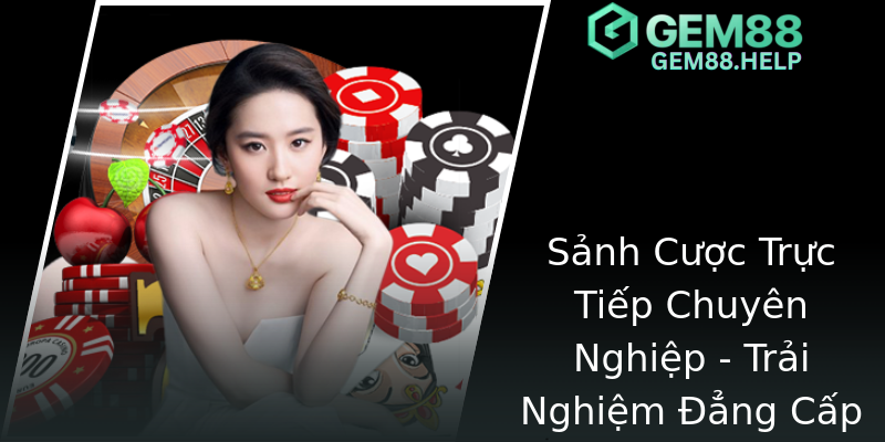 Sảnh Cược Trực Tiếp Chuyên Nghiệp - Trải Nghiệm Đẳng Cấp