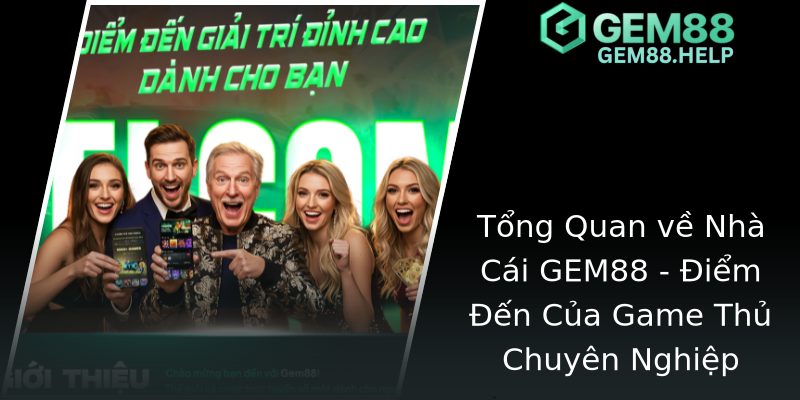 Tổng Quan về Nhà Cái GEM88 - Điểm Đến Của Game Thủ Chuyên Nghiệp