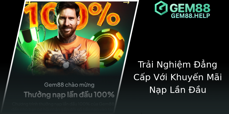 Trải Nghiệm Đẳng Cấp Với Khuyến Mãi Nạp Lần Đầu Trải Nghiệm Đẳng Cấp Với Khuyến Mãi Nạp Lần Đầu